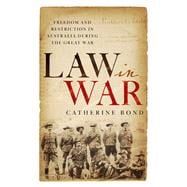 Law in War Freedom and restriction in Australia during the Great War