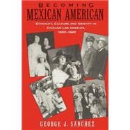Becoming Mexican American Ethnicity, Culture, and Identity in Chicano Los Angeles, 1900-1945
