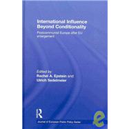 International Influence Beyond Conditionality: Postcommunist Europe after EU enlargement