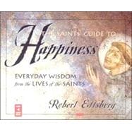 The Saints' Guide to Happiness: Everyday Wisdom from the Lives of the Saints