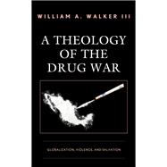 A Theology of the Drug War Globalization, Violence, and Salvation