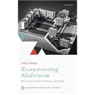 Reconstructing Modernism British Literature, Modern Architecture, and the State