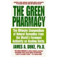 The Green Pharmacy The Ultimate Compendium Of Natural Remedies From The World's Foremost Authority On Healing Herbs