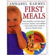First Meals: Fast, healthy, and fun foods to tempt infants and toddlers from baby's first foods to favorite family feasts,9780771576485