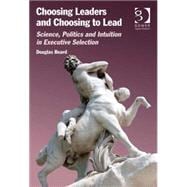 Choosing Leaders and Choosing to Lead: Science, Politics and Intuition in Executive Selection