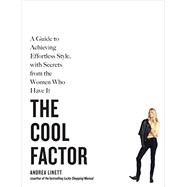 The Cool Factor A Guide to Achieving Effortless Style, with Secrets from the Women Who Have It