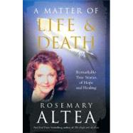 A Matter of Life and Death Remarkable True Stories of Hope and Healing