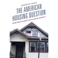 The American Housing Question Racism, Urban Citizenship, and the Privilege of Mobility