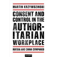 Consent and Control in the Authoritarian Workplace Russia and China Compared