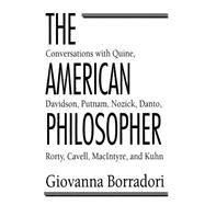 The American Philosopher: Conversations with Quine, Davidson, Putnam, Nozick, Danto, Rorty, Cavell, MacIntyre, Kuhn