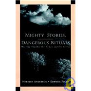 Mighty Stories, Dangerous Rituals : Weaving Together the Human and the Divine