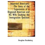 Imported Americans: The Story of the Experiences of a Disguised American and His Wife Studying the Immigration Question