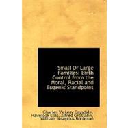 Small or Large Families : Birth Control from the Moral, Racial and Eugenic Standpoint