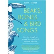 Beaks, Bones and Bird Songs How the Struggle for Survival Has Shaped Birds and Their Behavior