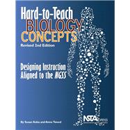 Hard-to-Teach Biology Concepts Designing Instruction Aligned to the NGSS