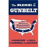 The Rise of the Gunbelt The Military Remapping of Industrial America