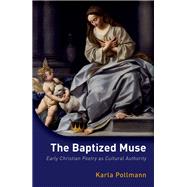 The Baptized Muse Early Christian Poetry as Cultural Authority