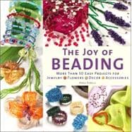 The Joy of Beading; More Than 50 Easy Projects for Jewelry, Flowers, Decor, Accessories