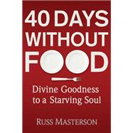 40 Days Without Food : Divine Goodness to a Starving Soul