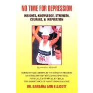 No Time for Depression: Insights, Knowledge, Strength, Courage, & Inspiration: Experiential Lessons in the Healing Process: An Interconnection Among Spiritual, Physical, Emot
