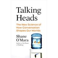Talking Heads The New Science of How Conversation Shapes Our Worlds