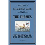 London's Strangest Tales: The Thames: Extraordinary but True Stories