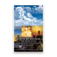 GOD is My Anchor:  The Holy Spirit Annealing Champions For God