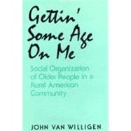 Gettin' Some Age on Me: Social Organization of Older People in a Rural American Community