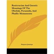 Rosicrucian and Gnostic Meanings of the Obelisk, Pyramids, and Phallic Monuments
