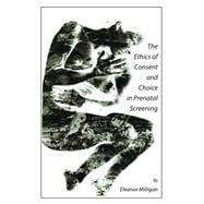 The Ethics of Consent and Choice in Prenatal Screening