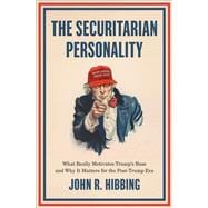 The Securitarian Personality What Really Motivates Trump's Base and Why It Matters for the Post-Trump Era