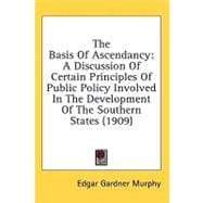 Basis of Ascendancy : A Discussion of Certain Principles of Public Policy Involved in the Development of the Southern States (1909)