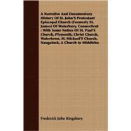 A Narrative and Documentary History of St. John's Protestant Episcopal Church, Formerly St. James of Waterbury, Connecticut