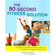 The 90-Second Fitness Solution; The Most Time-Efficient Workout Ever for a Healthier, Stronger, Younger You