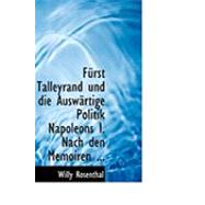 Furst Talleyrand Und Die Auswertige Politik Napoleons I. Nach Den Memoiren Des Fursten Talleyrand