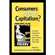 Consumers Against Capitalism? Consumer Cooperation in Europe, North America, and Japan, 1840D1990
