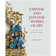 Chinese and Japanese Works of Art in the Collection of Her Majesty The queen