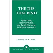 The Ties That Bind Questioning Family Dynamics and Family Discourse in Hispanic Literature