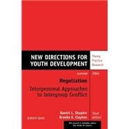 Negotiation: Interpersonal Approaches to Intergroup Conflict New Directions for Youth Development, Number 102