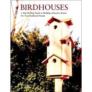 Birdhouses A Step-by-Step Guide to Building Attractive Homes for Your Feathered Friends
