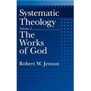 Systematic Theology Volume 2: The Works of God