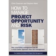 How to Manage Project Opportunity and Risk Why Uncertainty Management can be a Much Better Approach than Risk Management