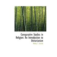 Comparative Studies in Religion : An Introduction to Unitarianism