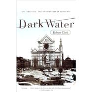 Dark Water Art, Disaster, and Redemption in Florence
