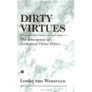 Dirty Virtues The Emergence of Ecological Virtue Ethics