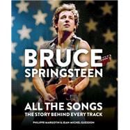 Bruce Springsteen: All the Songs The Story Behind Every Track
