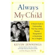 Always My Child A Parent's Guide to Understanding Your Gay, Lesbian, Bisexual, Transgendered, or Questioning Son or Daughter