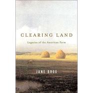 Clearing Land : Legacies of the American Farm