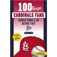 100 Things Cardinals Fans Should Know & Do Before They Die