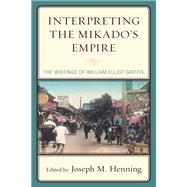 Interpreting the Mikado's Empire The Writings of William Elliot Griffis